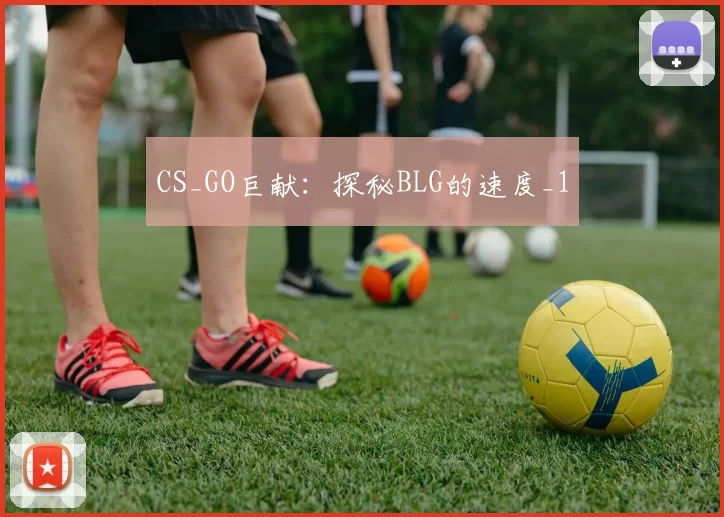 CS_GO巨献：探秘BLG的速度_1