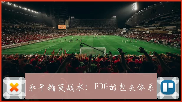 和平精英战术：EDG的包夹体系